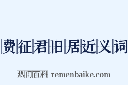 费征君旧居近义词是什么意思的图片